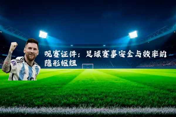 观赛证件:足球赛事安全与效率的隐形枢纽