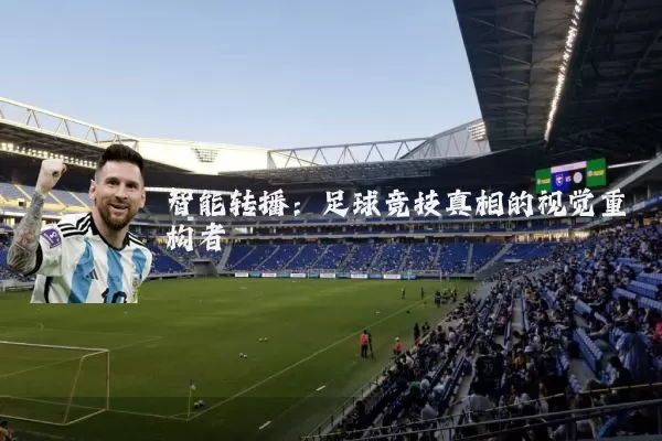 智能转播:足球竞技真相的视觉重构者